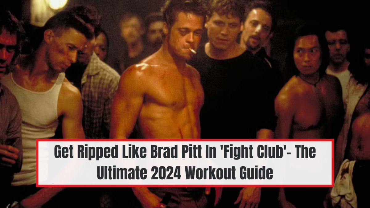 Get Ripped Like Brad Pitt In 'Fight Club'- The Ultimate 2024 Workout Guide