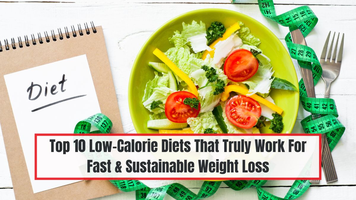 Top 10 Low-Calorie Diets That Truly Work For Fast & Sustainable Weight Loss