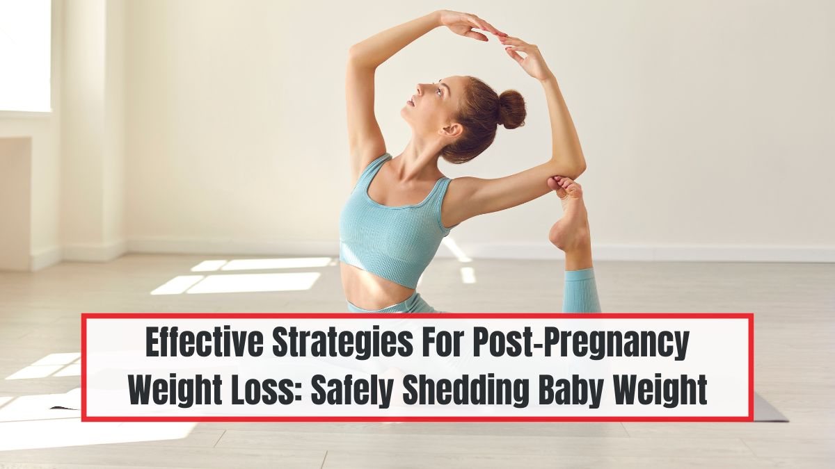 Effective Strategies For Post-Pregnancy Weight Loss: Safely Shedding Baby Weight