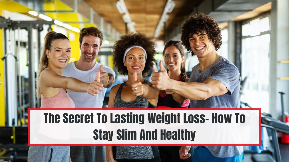 The Secret To Lasting Weight Loss- How To Stay Slim And Healthy