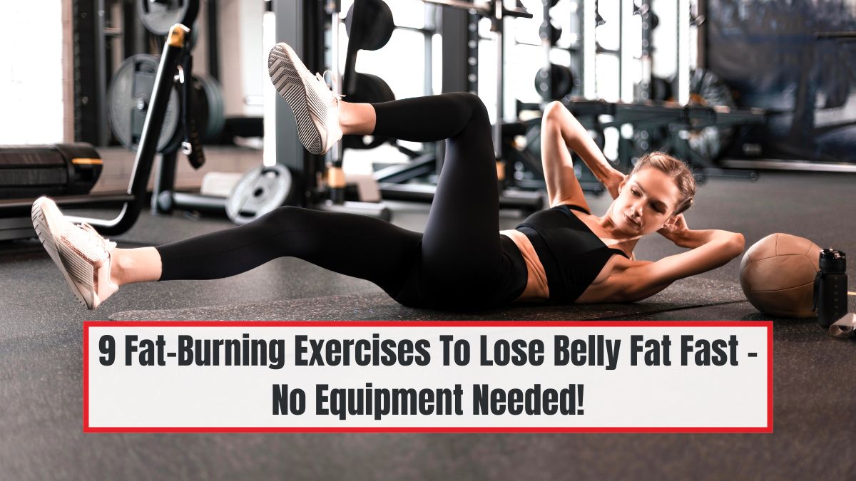 9 Fat-Burning Exercises To Lose Belly Fat Fast – No Equipment Needed!