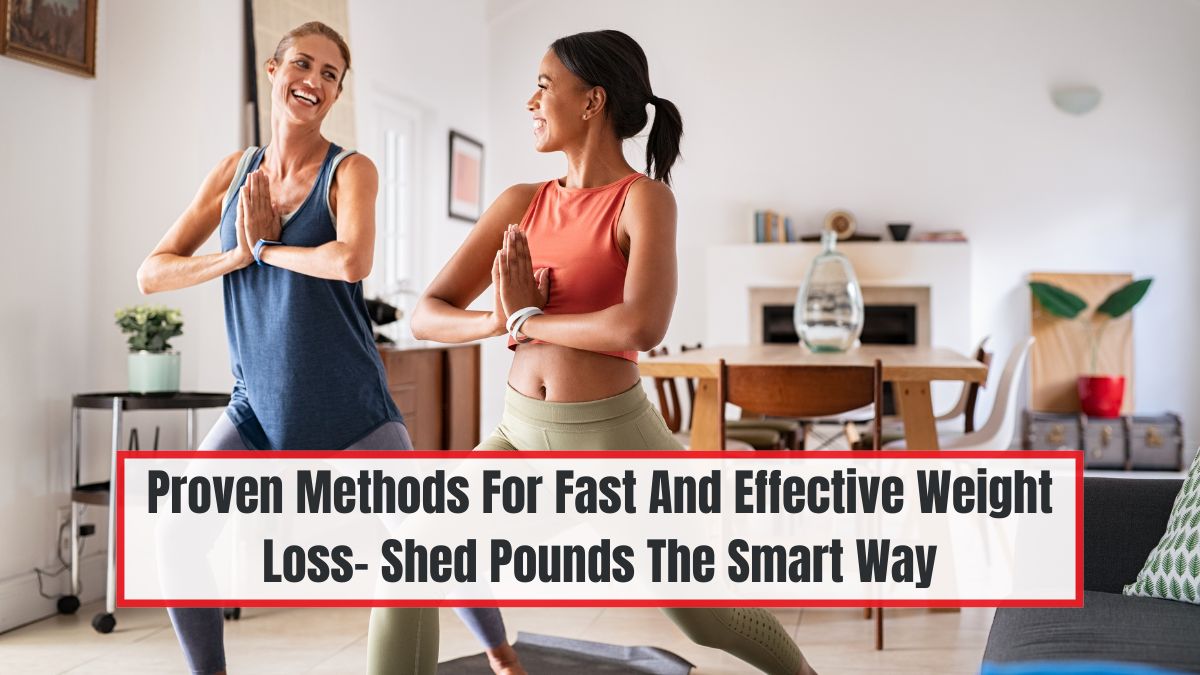 Proven Methods For Fast And Effective Weight Loss- Shed Pounds The Smart Way