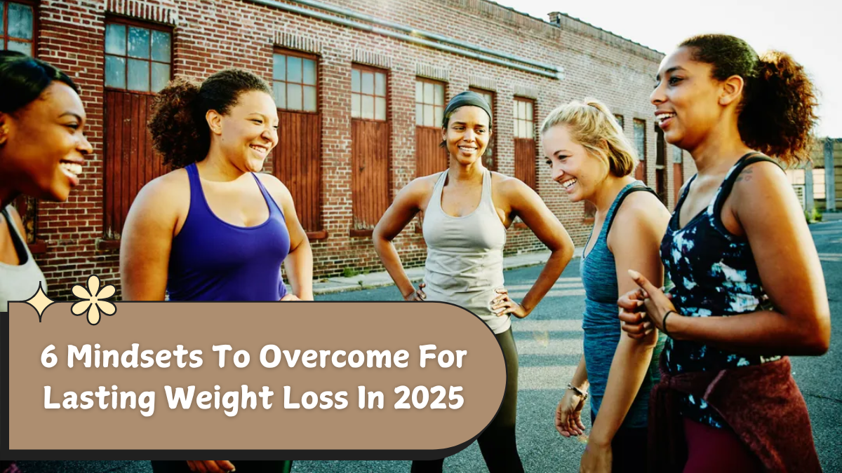 6 Mindsets To Overcome For Lasting Weight Loss In 2025